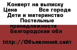 Конверт на выписку › Цена ­ 2 000 - Все города Дети и материнство » Постельные принадлежности   . Белгородская обл.